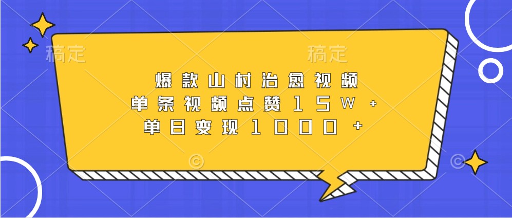 爆款山村治愈视频，单条视频点赞15W+，单日变现1000+-七量思维