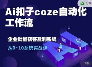 Ai扣子coze自动化工作流，从0~10系统实战课，10个人的工作量1个人完成-七量思维