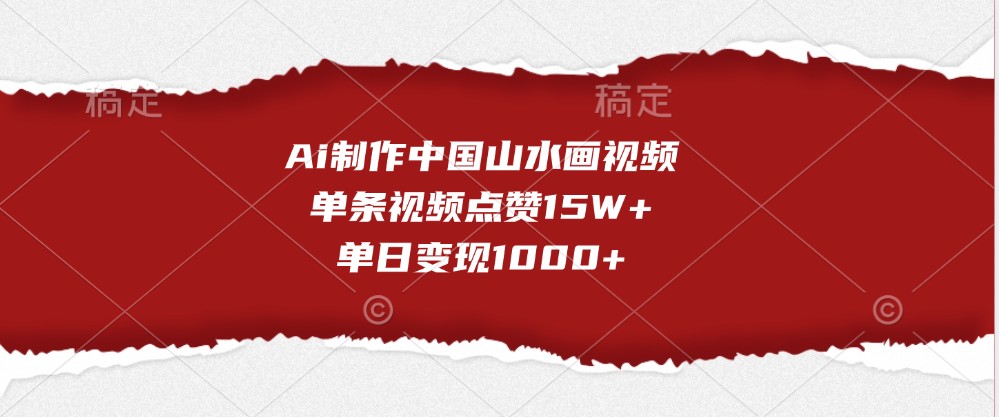 Ai制作中国山水画视频，单条视频点赞15W+，单日变现1000+-七量思维