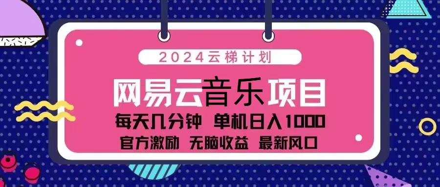 （13263期）2024云梯计划 网易云音乐项目：每天几分钟 单机日入1000 官方激励 无脑…-七量思维