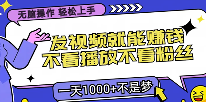 （13283期）无脑操作，只要发视频就能赚钱？不看播放不看粉丝，小白轻松上手，一天…-七量思维