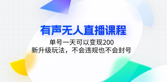 （13287期）有声无人直播课程，单号一天可以变现200，新升级玩法，不会违规也不会封号-七量思维