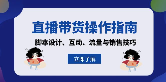 （13328期）直播带货操作指南：脚本设计、互动、流量与销售技巧-七量思维