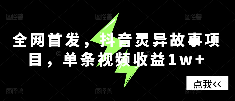 全网首发，抖音灵异故事项目，单条视频收益1w+-七量思维