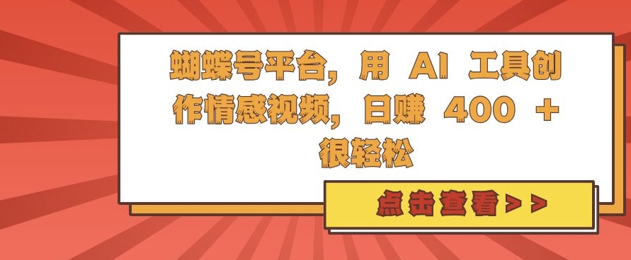 蝴蝶号平台，用 AI 工具创作情感视频，日入4张很轻松-七量思维