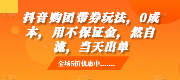 抖音‮购团‬带券玩法，0成本，‮用不‬保证金，‮然自‬流，当天出单-七量思维