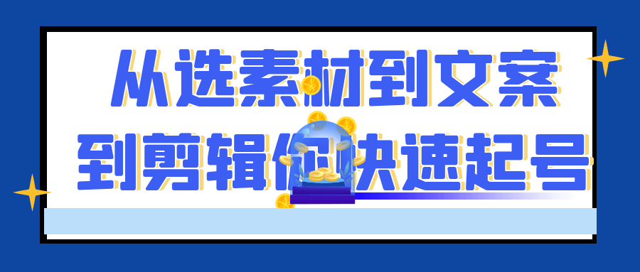 从选素材到文案到剪辑你快速起号-七量思维