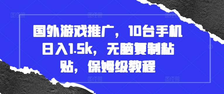 国外游戏推广，10台手机日入1.5k，无脑复制粘贴，保姆级教程-七量思维