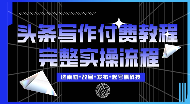 今日头条写作付费私密教程，轻松日入3位数，完整实操流程-七量思维