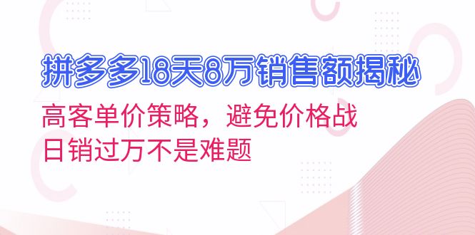 （13383期）拼多多18天8万销售额揭秘：高客单价策略，避免价格战，日销过万不是难题-七量思维