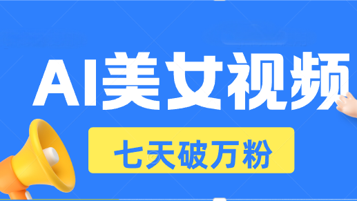 （13420期）AI美女视频玩法，短视频七天快速起号，日收入500+-七量思维