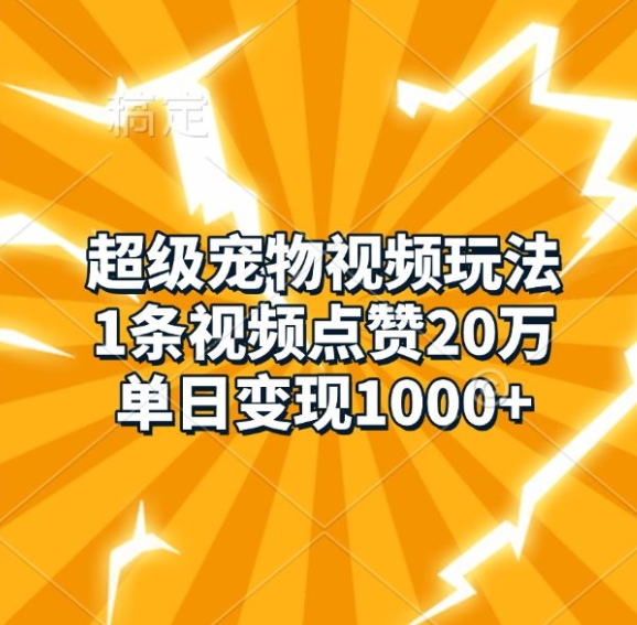 超级宠物视频玩法，1条视频点赞20万，单日变现1k-七量思维