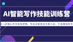 AI智能写作技能训练营:0-1讲懂AI写作底层逻辑,写出深度原创文章小说,打造赚钱账号-七量思维