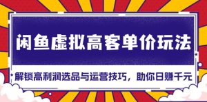 (13437期)闲鱼虚拟高客单价玩法:解锁高利润选品与运营技巧,助你日赚千元!-七量思维