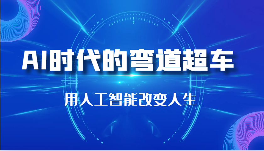 AI时代的弯道超车：用人工智能改变人生（29节课）-七量思维