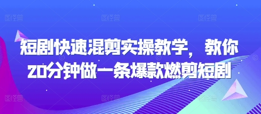 短剧快速混剪实操教学，教你20分钟做一条爆款燃剪短剧-七量思维