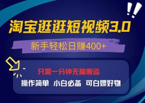 (13508期)最新淘宝逛逛视频3.0,操作简单,新手轻松日赚400+,可白嫖好物,小白…-七量思维