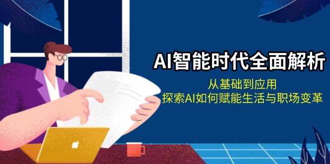 AI智能时代全面解析：从基础到应用，探索AI如何赋能生活与职场变革-七量思维