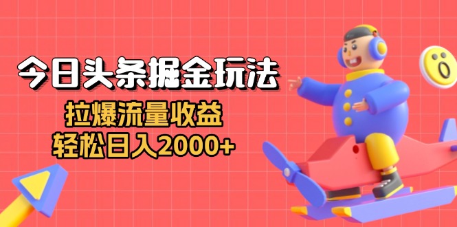 （13522期）今日头条掘金玩法：拉爆流量收益，轻松日入2000+-七量思维