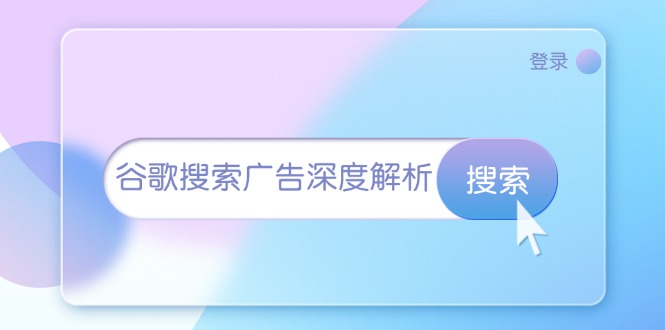 （13529期）谷歌搜索广告深度解析：从开户到插件安装，再到询盘转化与广告架构解析-七量思维