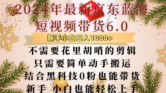 最新京东蓝海短视频带货6.0.不需要花里胡哨的剪辑只需要简单动手搬运结合黑科技0粉也能带货-七量思维