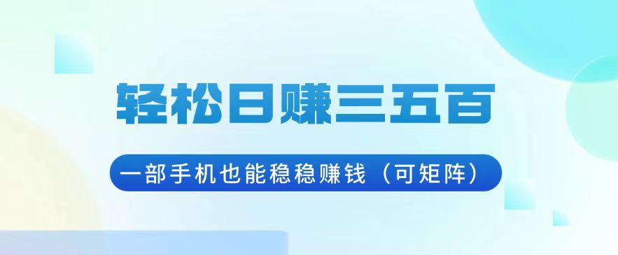 （13556期）轻松日赚三五百，一部手机也能稳稳赚钱（可矩阵）-七量思维