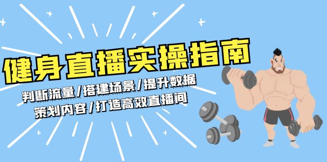 （13545期）健身直播实操指南：判断流量/搭建场景/提升数据/策划内容/打造高效直播间-七量思维