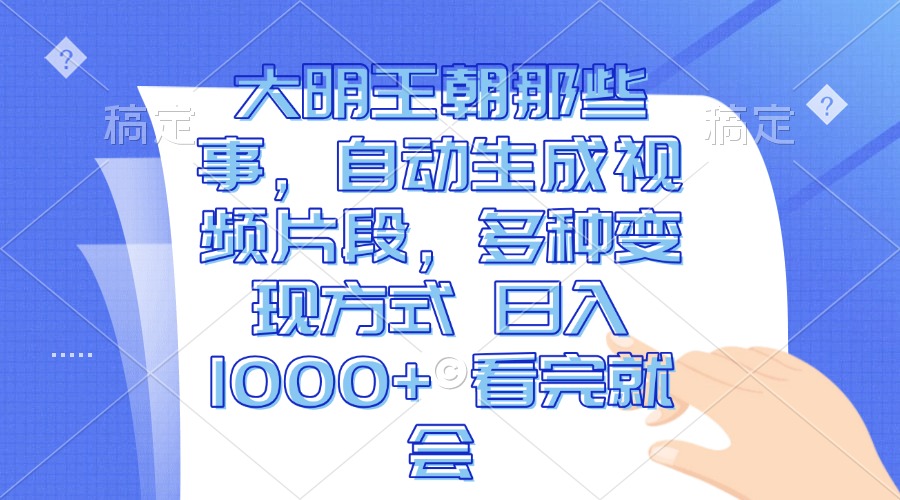 （13528期）大明王朝那些事，自动生成视频片段，多种变现方式 日入1000+ 看完就会-七量思维