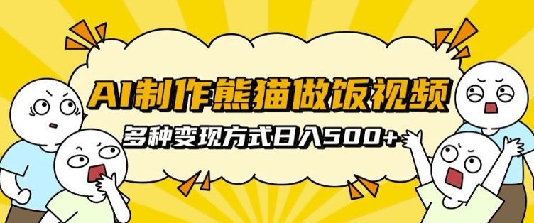 AI制作熊猫做饭视频，可批量矩阵操作，多种变现方式日入5张-七量思维