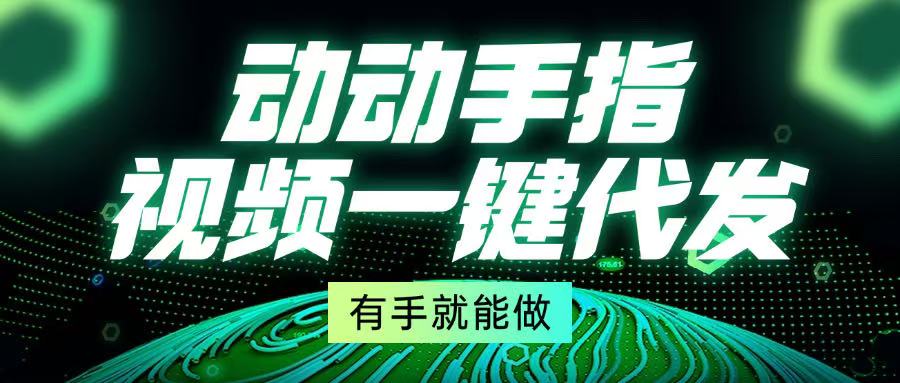 （13572期）动动手指，视频一键代发，有手就能做-七量思维