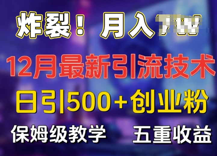 炸裂!揭秘12月最新日引流500+精准创业粉，多重收益保姆级教学-七量思维