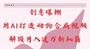 创意爆棚,用AI打造动物合成视频,解锁月入过W新秘籍-七量思维