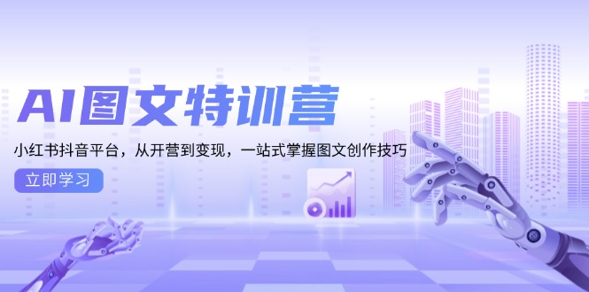 （13628期）AI图文特训营：小红书抖音平台，从开营到变现，一站式掌握图文创作技巧-七量思维