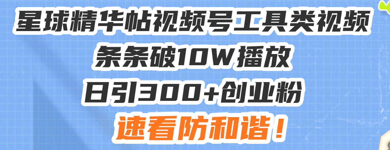 （13643期）星球精华帖视频号工具类视频条条破10W播放日引300+创业粉，速看防和谐！-七量思维