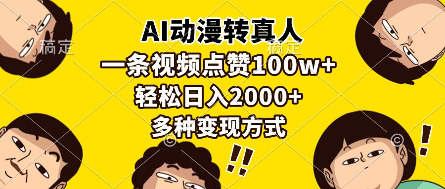 （13650期）AI动漫转真人，一条视频点赞100w+，日入2000+，多种变现方式-七量思维