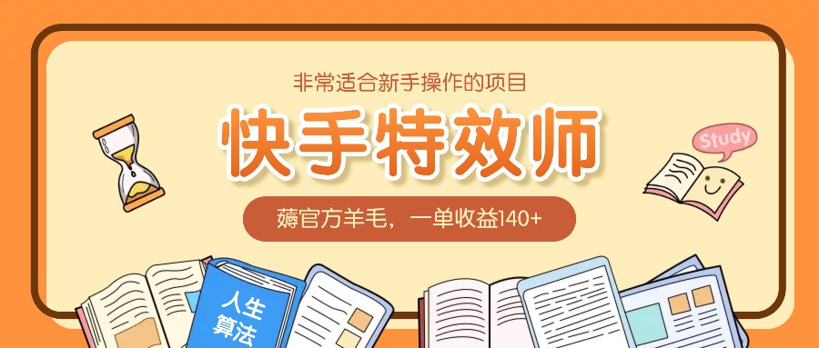 非常适合新手操作的项目：快手特效师，薅官方羊毛，一单收益140+-七量思维