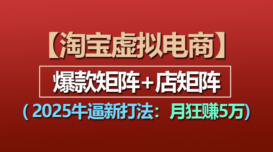 【淘宝虚拟项目】2025牛逼新打法：爆款矩阵+店矩阵，月狂赚5万-七量思维