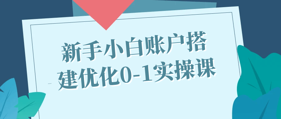 新手小白账户搭建优化0-1实操课-七量思维