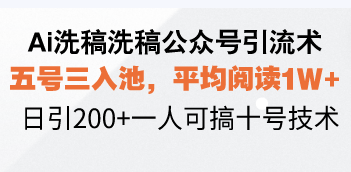 （13750期）Ai洗稿洗稿公众号引流术，五号三入池，平均阅读1W+，日引200+一人可搞…-七量思维