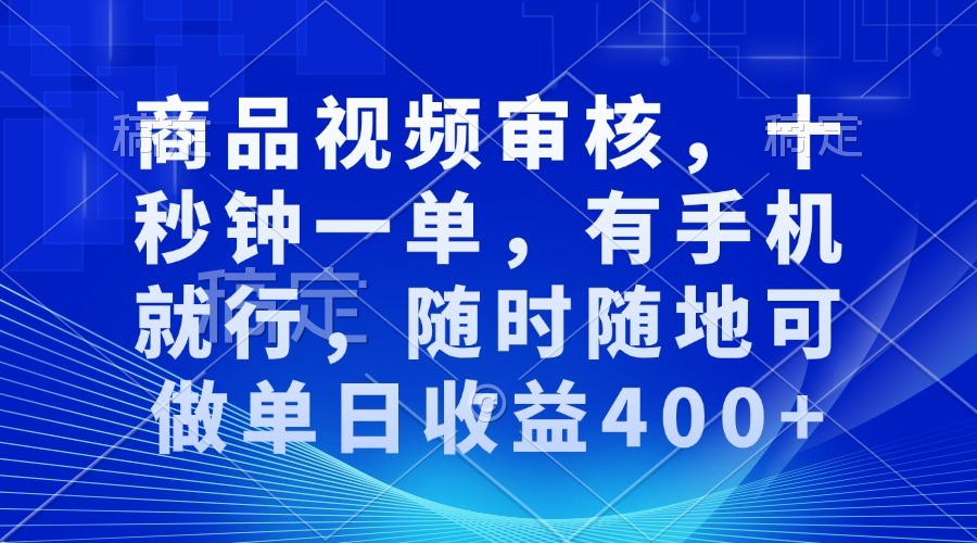 商品视频审核，十秒钟一单，有手机就行，随时随地可做单日收益400+-七量思维