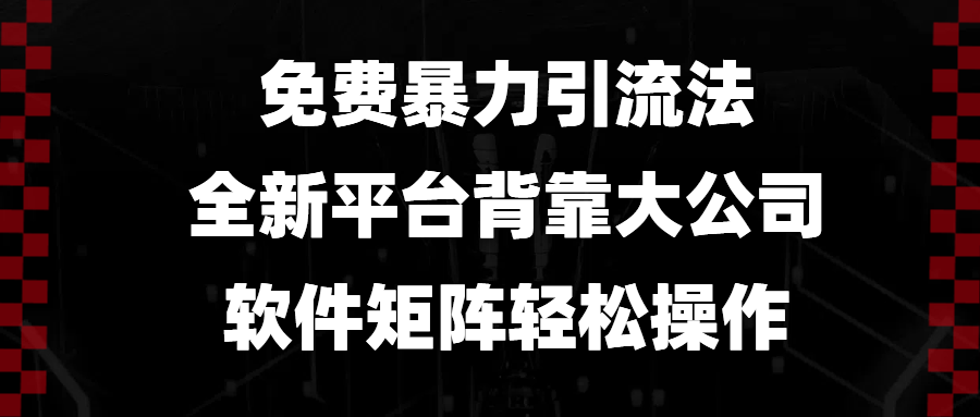 （13745期）免费暴力引流法，全新平台，背靠大公司，软件矩阵轻松操作-七量思维