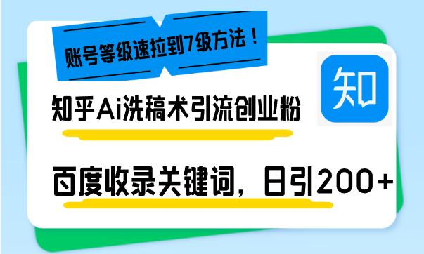 （13725期）知乎Ai洗稿术引流，日引200+创业粉，文章轻松进百度搜索页，账号等级速-七量思维