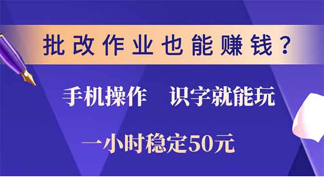 （13826期）批改作业也能赚钱？0门槛手机项目，识字就能玩！一小时50元！-七量思维