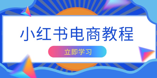 （13776期）小红书电商教程，掌握帐号定位与内容创作技巧，打造爆款，实现商业变现-七量思维