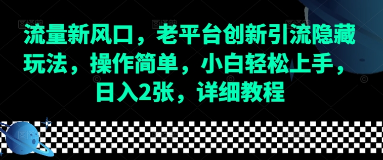 流量新风口，老平台创新引流隐藏玩法，操作简单，小白轻松上手，日入2张，详细教程-七量思维