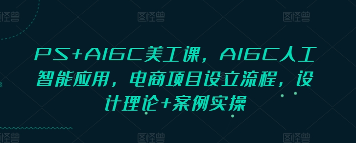 PS+AIGC美工课，AIGC人工智能应用，电商项目设立流程，设计理论+案例实操-七量思维