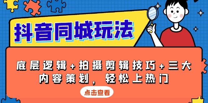 （13787期）抖音 同城玩法，底层逻辑+拍摄剪辑技巧+三大内容策划，轻松上热门-七量思维