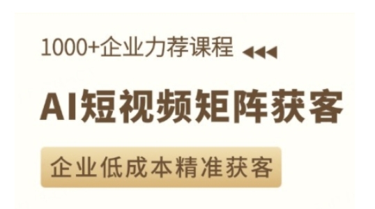 AI短视频矩阵获客实操课，企业低成本精准获客-七量思维