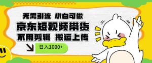 无需引流,小白可做,京东短现频带货,不用剪辑,搬运上传,日入1k-七量思维