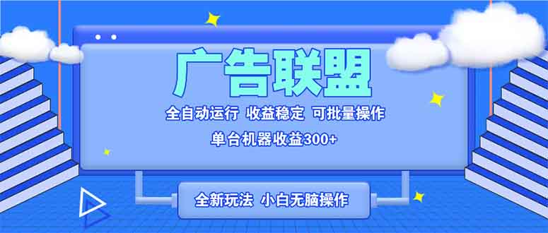 （13842期）全新广告联盟最新玩法 全自动脚本运行单机300+ 项目稳定新手小白可做-七量思维